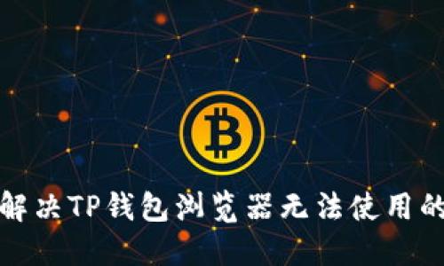 如何解决TP钱包浏览器无法使用的问题