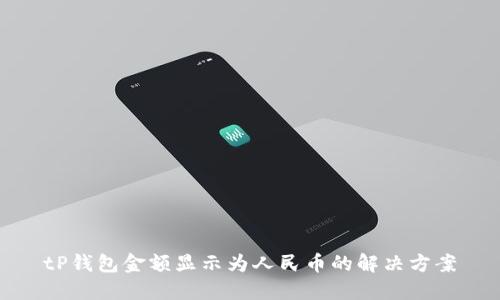 tP钱包金额显示为人民币的解决方案