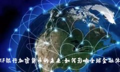 IMF银行加密货币的未来：如何影响全球金融体系
