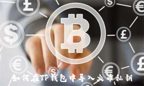   
如何在TP钱包中导入火币私钥