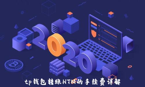 
tp钱包转账HTM的手续费详解