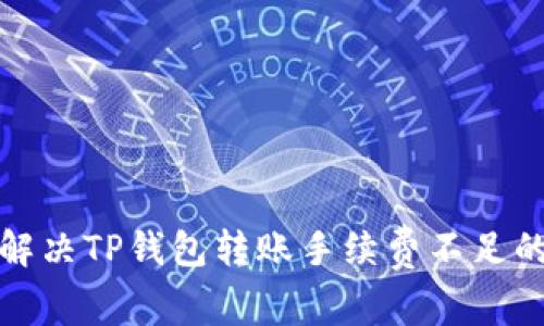 如何解决TP钱包转账手续费不足的问题