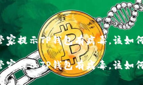 手机管家提示TP钱包有病毒，该如何处理？

手机管家提示TP钱包有病毒，该如何处理？