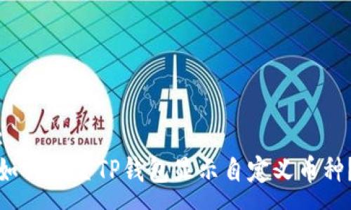 :
如何设置TP钱包显示自定义币种？