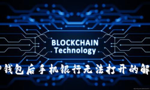 下载TP钱包后手机银行无法打开的解决方法