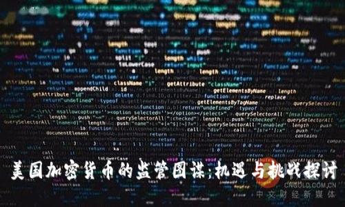 美国加密货币的监管图谋：机遇与挑战探讨