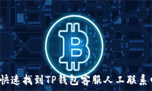   
如何快速找到TP钱包客服人工联系电话？