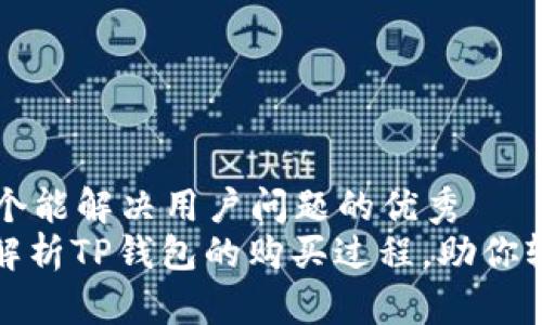 思考一个能解决用户问题的优秀
: 全面解析TP钱包的购买过程，助你轻松入门