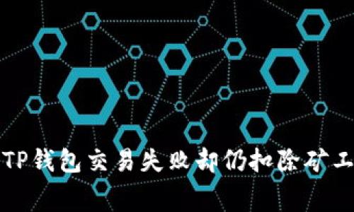 如何处理TP钱包交易失败却仍扣除矿工费的问题