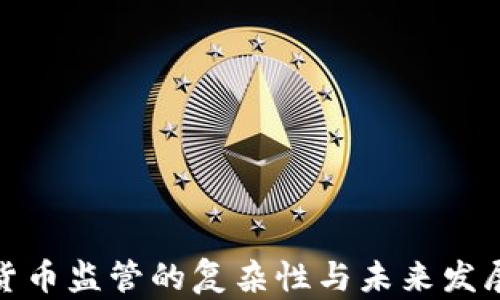 
加密货币监管的复杂性与未来发展趋势