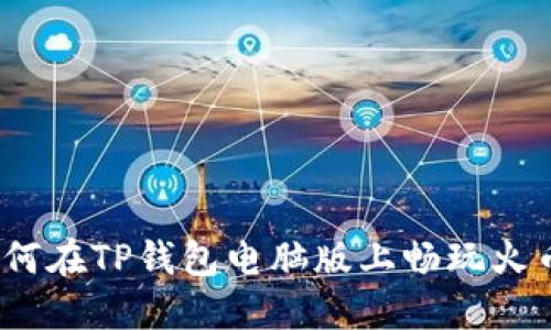 : 如何在TP钱包电脑版上畅玩火币链？