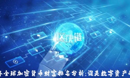 
2023年全球加密货币财富排名分析：谁是数字资产的赢家？