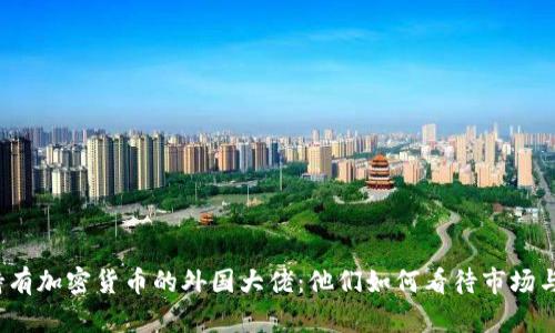 揭秘持有加密货币的外国大佬：他们如何看待市场与未来？