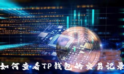  
如何查看TP钱包的交易记录