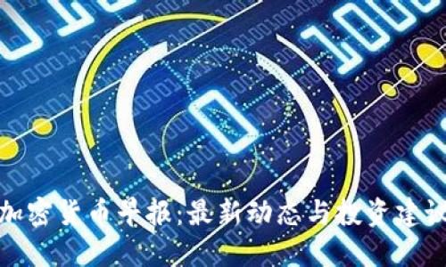 加密货币早报：最新动态与投资建议