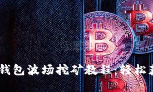 : 完整的TP钱包波场挖矿教程：轻松获取TRX收益