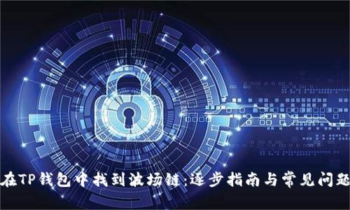 如何在TP钱包中找到波场链：逐步指南与常见问题解答