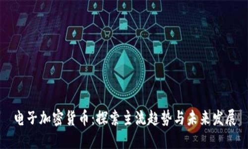 电子加密货币：探索主流趋势与未来发展