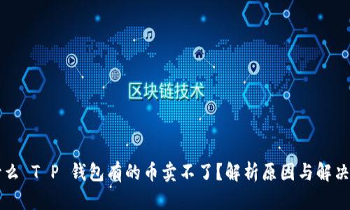 为什么 T P 钱包有的币卖不了？解析原因与解决方案