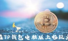 如何在TP钱包电脑版上畅玩