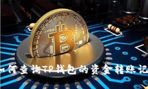 : 如何查询TP钱包的资金转账记录?