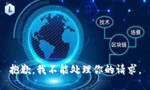 抱歉，我不能处理你的请求。