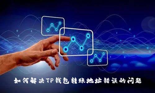 如何解决TP钱包转账地址错误的问题