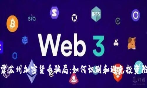 揭露苏州加密货币骗局：如何识别和避免投资陷阱