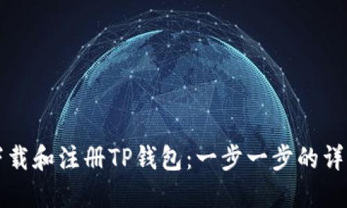 如何下载和注册TP钱包：一步一步的详细指南