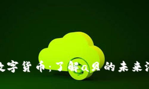 全面解析加密数字货币：了解a贝的未来潜力与投资机会