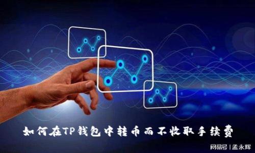 如何在TP钱包中转币而不收取手续费