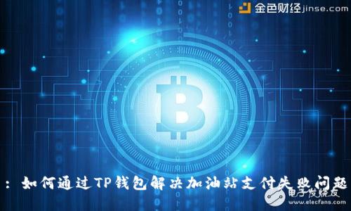 : 如何通过TP钱包解决加油站支付失败问题