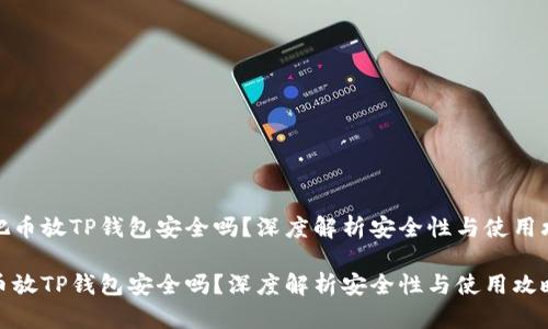 主把币放TP钱包安全吗？深度解析安全性与使用攻略

把币放TP钱包安全吗？深度解析安全性与使用攻略