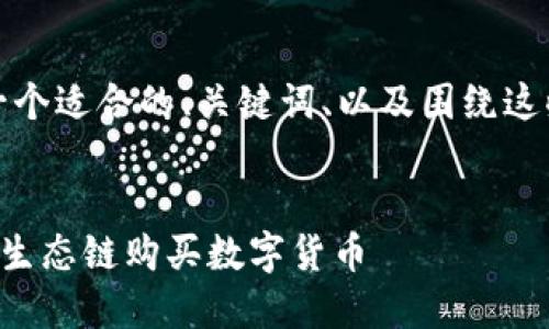 根据您的要求，我将提供一个适合的、关键词、以及围绕这些内容的介绍和相关问题。


如何在TP钱包中使用火币生态链购买数字货币