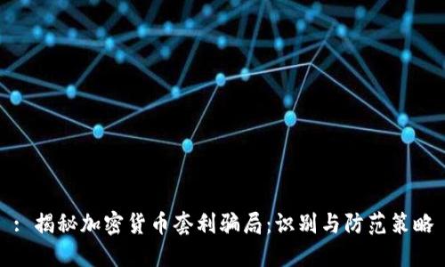 : 揭秘加密货币套利骗局：识别与防范策略