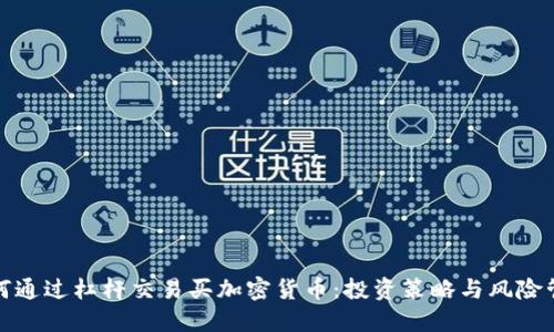 如何通过杠杆交易买加密货币：投资策略与风险管理