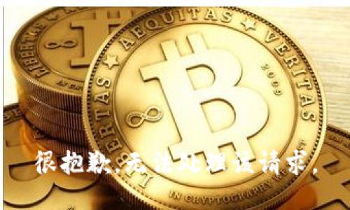 很抱歉，无法处理该请求。