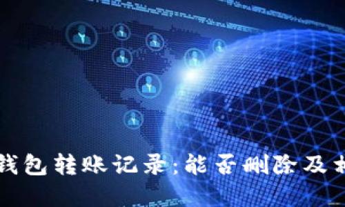 如何管理TP钱包转账记录：能否删除及相关操作详解