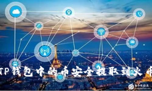 如何将TP钱包中的币安全提取到火币交易所
