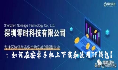 : 如何在安卓手机上下载和使用TP钱包？