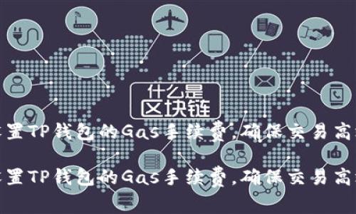 如何设置TP钱包的Gas手续费，确保交易高效安全

如何设置TP钱包的Gas手续费，确保交易高效安全