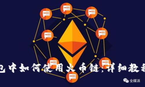 在TP钱包中如何使用火币链：详细教程与技巧
