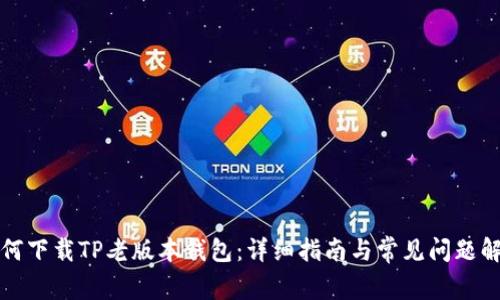 如何下载TP老版本钱包：详细指南与常见问题解答