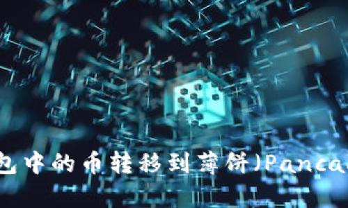 如何将TP钱包中的币转移到薄饼（PancakeSwap）中？