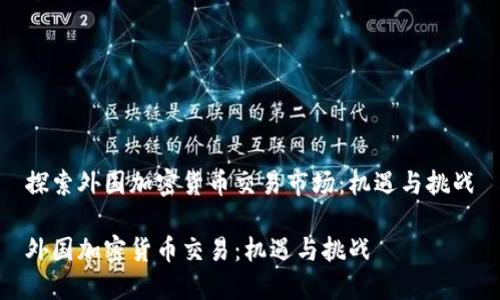 探索外国加密货币交易市场：机遇与挑战

外国加密货币交易：机遇与挑战