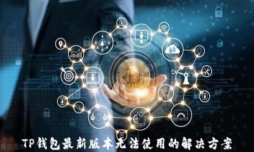 
TP钱包最新版本无法使用的解决方案