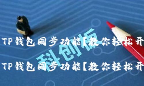 找不到TP钱包同步功能？教你轻松开启指南

找不到TP钱包同步功能？教你轻松开启指南