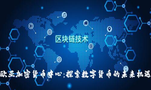 欧亚加密货币中心：探索数字货币的未来机遇