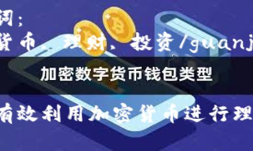 理财加密货币

关键词：
加密货币, 理财, 投资/guanjianci


如何有效利用加密货币进行理财？