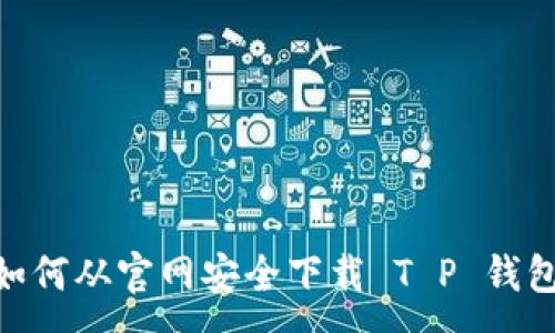 :
全面指南：如何从官网安全下载 T P 钱包 5.4.0 版